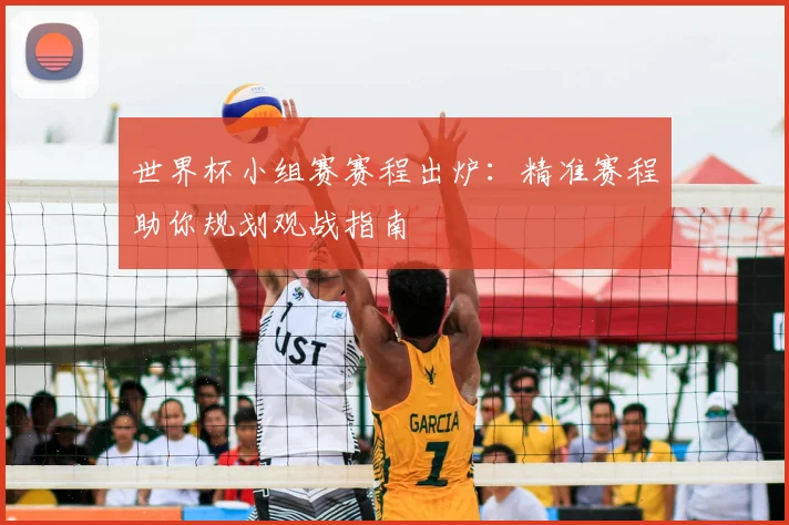 世界杯小组赛赛程出炉：精准赛程助你规划观战指南