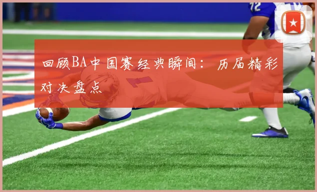 回顾BA中国赛经典瞬间：历届精彩对决盘点